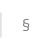 §